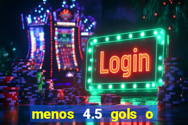 menos 4.5 gols o que significa